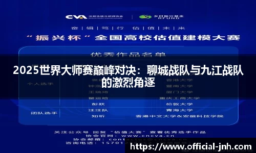 2025世界大师赛巅峰对决：聊城战队与九江战队的激烈角逐